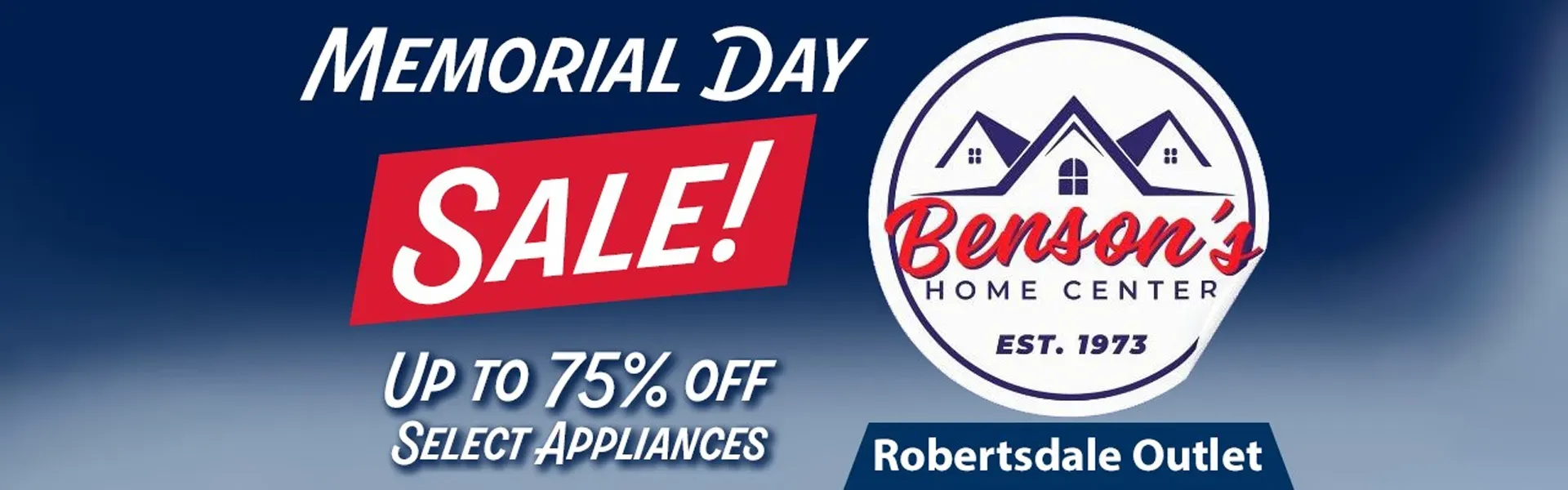 Promotional Slide for Benson's Home Center's Memorial Day Sale where visitors at the Robertsdale location can receive up to seventy-five percent off Appliances select appliances.