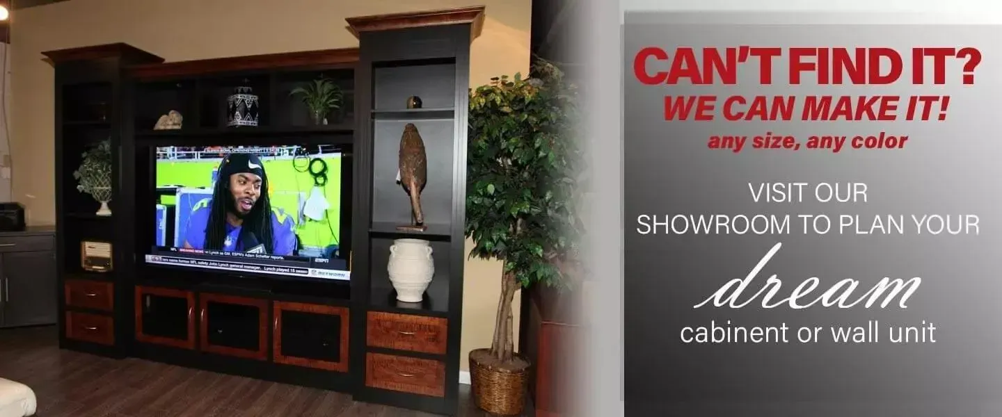 Banner: Can't find it? We can make it! Visit out showroom to plan you dream cabinet or wall unit.