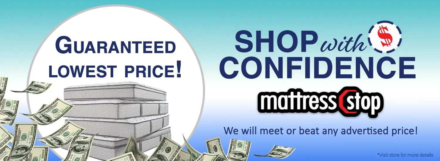 Shop with confidence at Mattress Stop. We will meet or beat any advertised price!