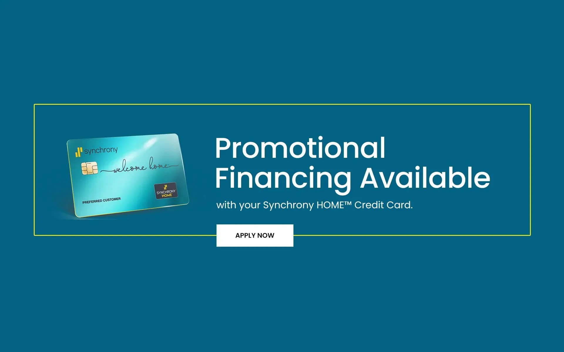 Promotional banner featuring a teal background with a Synchrony HOME credit card image and the text “Promotional Financing Available with your Synchrony HOME™ Credit Card,” along with an “Apply Now” button.